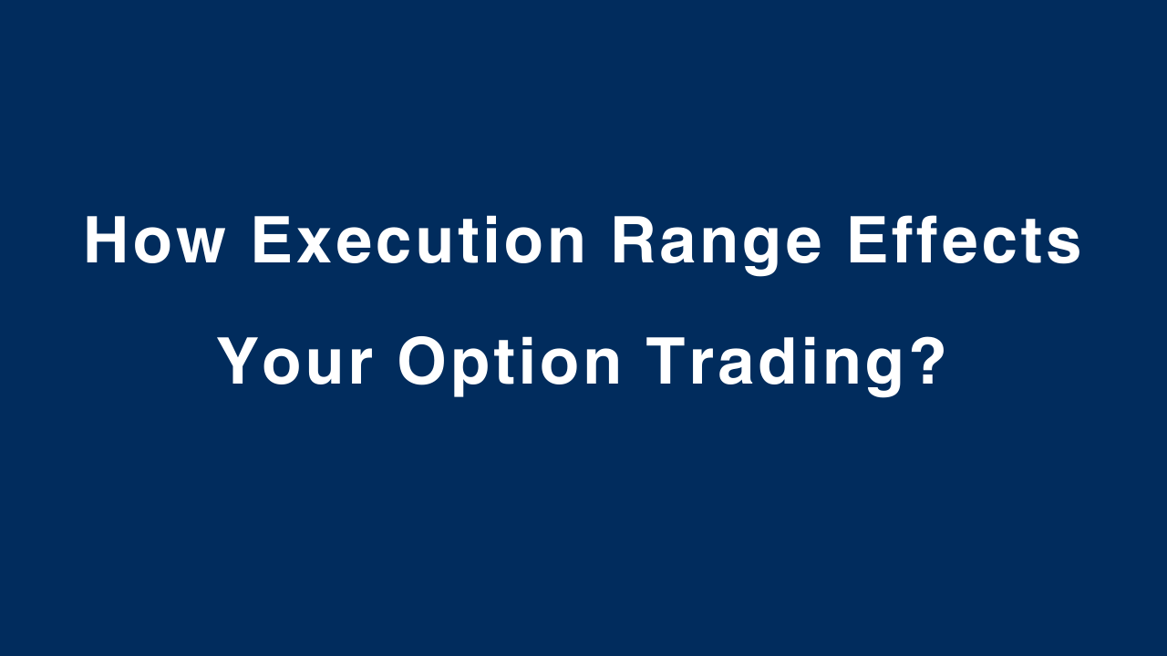 How Execution Range Effects your Option Trading?