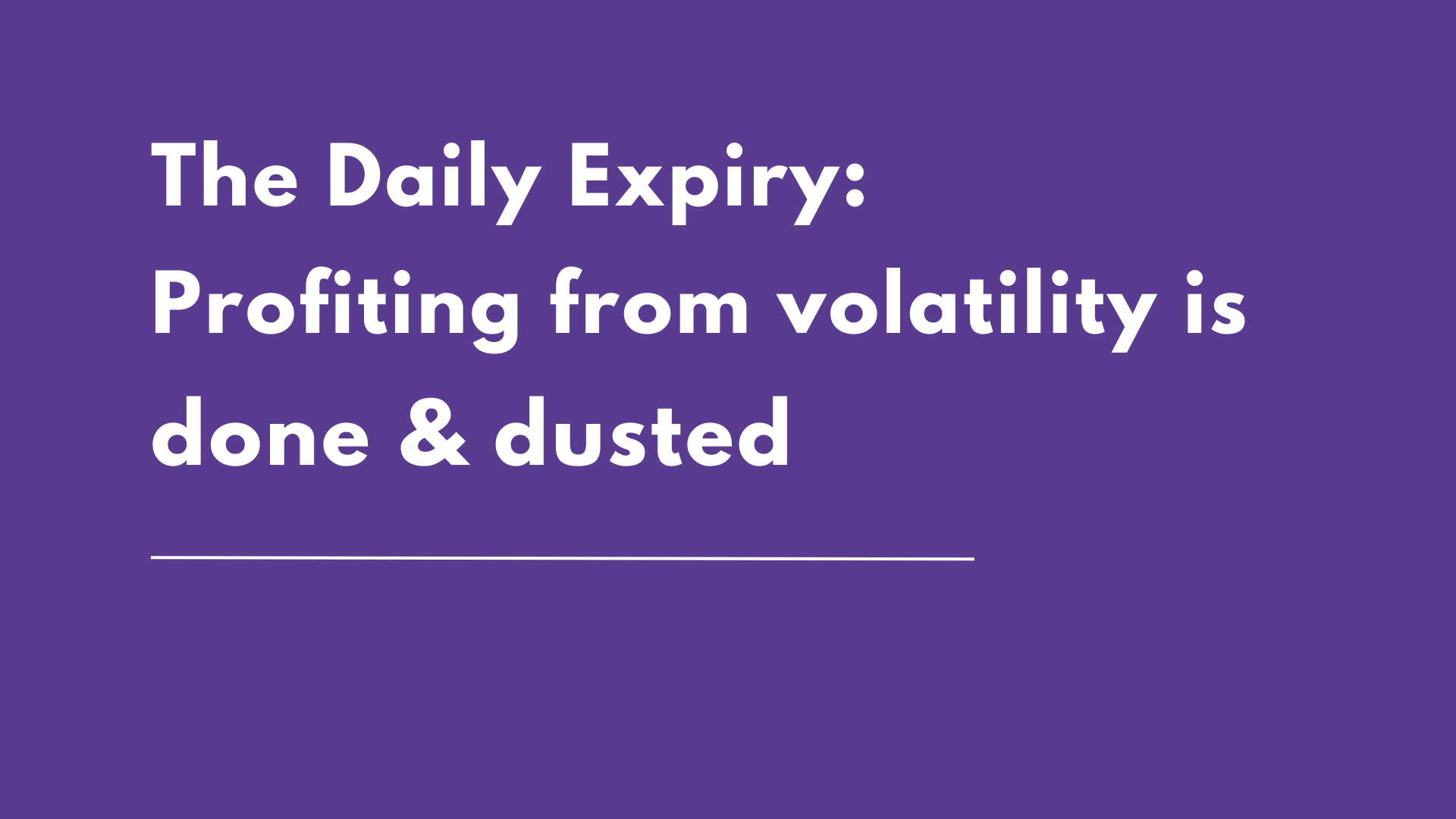The daily expiry: Profiting from volatility is done & dusted